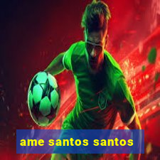 ame santos santos - sp